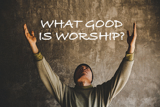 The title of this article is What Good Is Worship?--the picture is a Christian man praying to God.