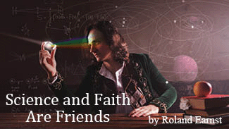 The title of this article is 'Science and Faith Are Friends' by Roland Earnst.