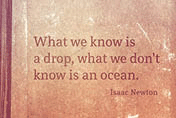 What we know is a drop, what we don't' know is an ocean.