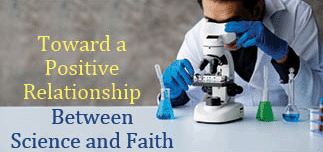 The title of this article is TOWARD A POSITIVE RELATIONSHIP BETWEEN SCIENCE AND FAITH with a picture of a laboratory assistant investigating chemical reactions.