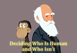 The title of this article is DECIDING WHO IS HUMAN AND WHO ISN'T with a illustration of a monkey and 'Darwin'.