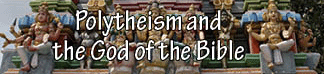 The title of this article is POLYTHEISM AND THE GOD OF THE BIBLE with a picture of Kapaleeswarar Temple In Chennai, Tamil Nadu Province, India.