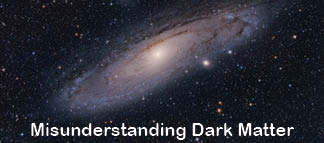 The title of this article is MISUNDERSTANDING DARK MATTER with a picture of the Andromeda Galaxy, the nearest spiral galaxy approximately 2,500,000 light-years away from our Milky Way Galaxy.
