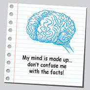 Picture of brain with “My mind is made up … don't confuse me with the facts!”